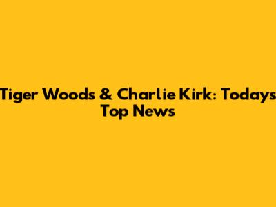Tiger Woods & Charlie Kirk: Today's Top News