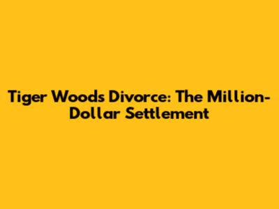 Tiger Woods Divorce: The Million-Dollar Settlement