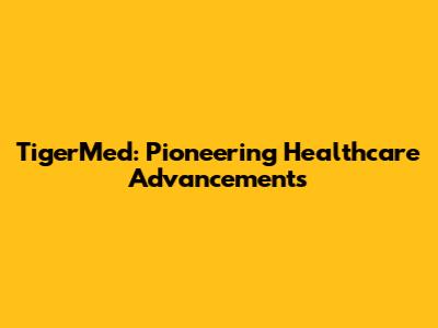 TigerMed: Pioneering Healthcare Advancements