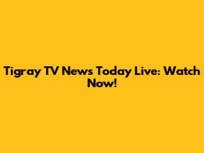 Tigray TV News Today Live: Watch Now!