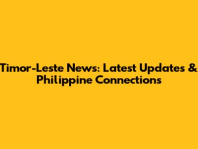 Timor-Leste News: Latest Updates & Philippine Connections