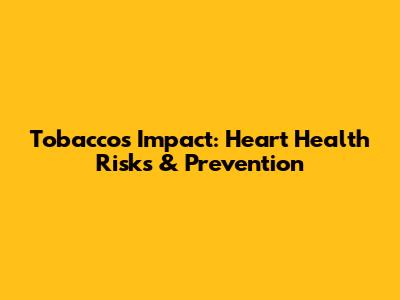 Tobacco's Impact: Heart Health Risks & Prevention