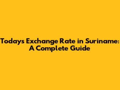 Today's Exchange Rate in Suriname: A Complete Guide