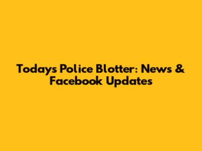 Today's Police Blotter: News & Facebook Updates