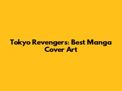 Tokyo Revengers: Best Manga Cover Art