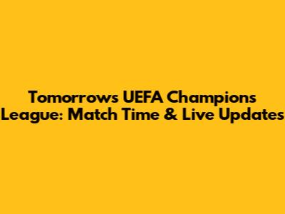 Tomorrow's UEFA Champions League: Match Time & Live Updates