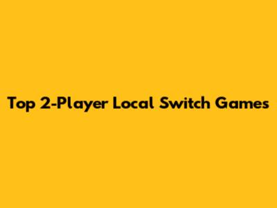 Top 2-Player Local Switch Games