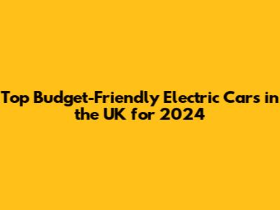 Top Budget-Friendly Electric Cars in the UK for 2024