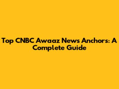Top CNBC Awaaz News Anchors: A Complete Guide