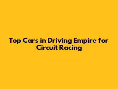 Top Cars in Driving Empire for Circuit Racing