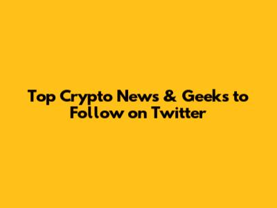 Top Crypto News & Geeks to Follow on Twitter