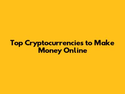 Top Cryptocurrencies to Make Money Online