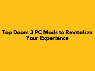 Top Doom 3 PC Mods to Revitalize Your Experience