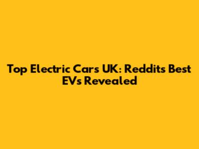 Top Electric Cars UK: Reddit's Best EVs Revealed