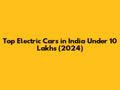 Top Electric Cars in India Under 10 Lakhs (2024)