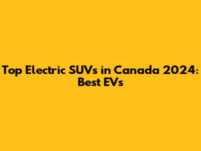 Top Electric SUVs in Canada 2024: Best EVs