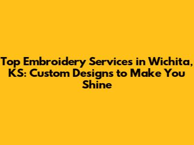 Top Embroidery Services in Wichita, KS: Custom Designs to Make You Shine