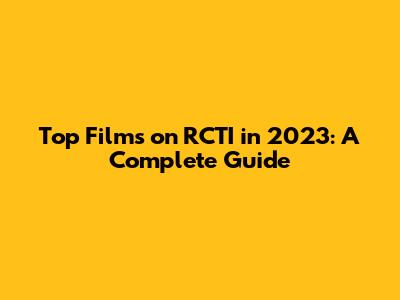 Top Films on RCTI in 2023: A Complete Guide