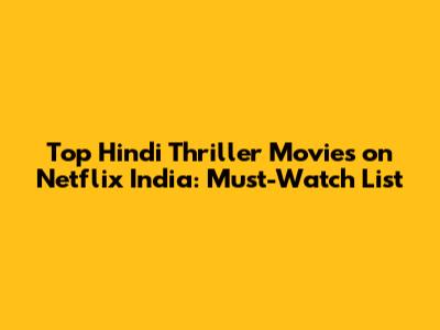 Top Hindi Thriller Movies on Netflix India: Must-Watch List