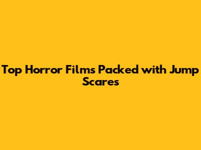Top Horror Films Packed with Jump Scares