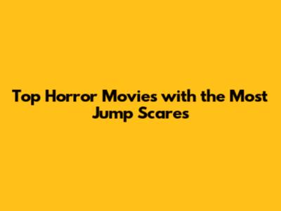 Top Horror Movies with the Most Jump Scares