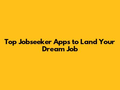Top Jobseeker Apps to Land Your Dream Job
