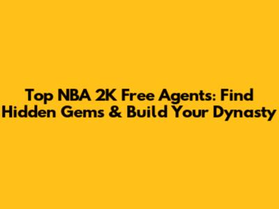 Top NBA 2K Free Agents: Find Hidden Gems & Build Your Dynasty