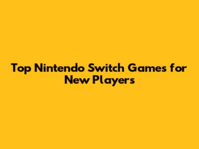 Top Nintendo Switch Games for New Players