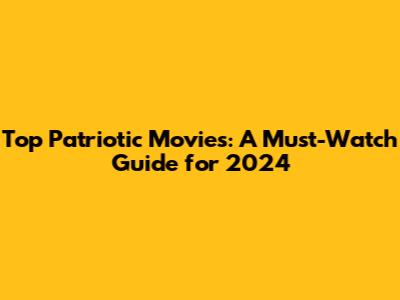 Top Patriotic Movies: A Must-Watch Guide for 2024