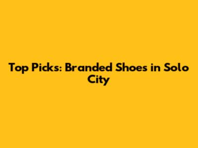 Top Picks: Branded Shoes in Solo City