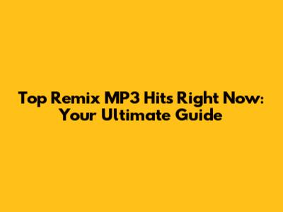 Top Remix MP3 Hits Right Now: Your Ultimate Guide