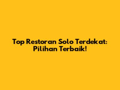 Top Restoran Solo Terdekat: Pilihan Terbaik!