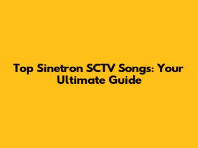 Top Sinetron SCTV Songs: Your Ultimate Guide