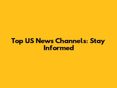 Top US News Channels: Stay Informed