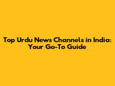 Top Urdu News Channels in India: Your Go-To Guide