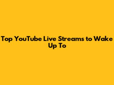 Top YouTube Live Streams to Wake Up To