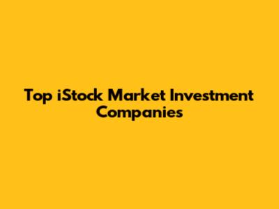 Top iStock Market Investment Companies