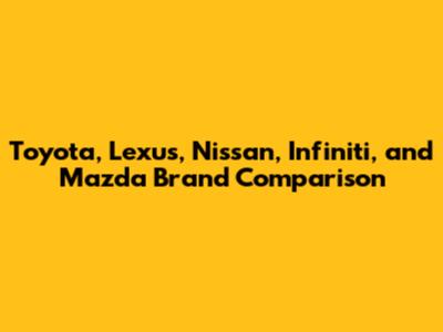 Toyota, Lexus, Nissan, Infiniti, and Mazda Brand Comparison