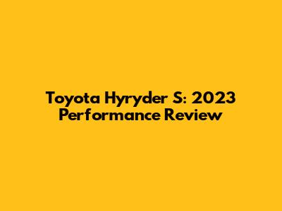 Toyota Hyryder S: 2023 Performance Review