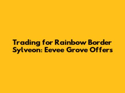 Trading for Rainbow Border Sylveon: Eevee Grove Offers