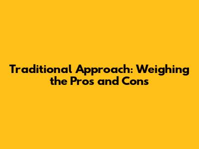 Traditional Approach: Weighing the Pros and Cons