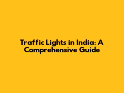 Traffic Lights in India: A Comprehensive Guide