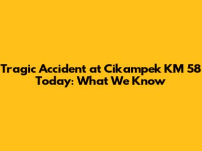Tragic Accident at Cikampek KM 58 Today: What We Know