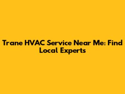 Trane HVAC Service Near Me: Find Local Experts