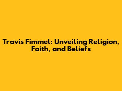 Travis Fimmel: Unveiling Religion, Faith, and Beliefs