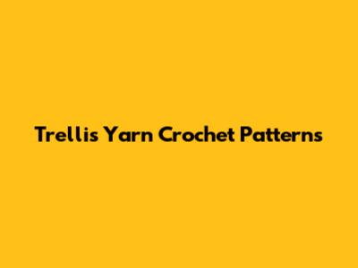Trellis Yarn Crochet Patterns