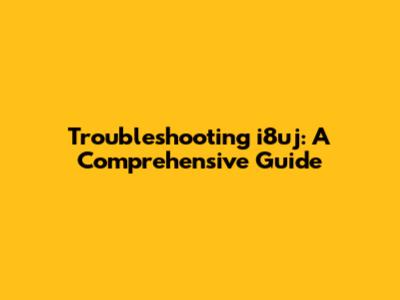 Troubleshooting i8uj: A Comprehensive Guide