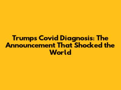 Trump's Covid Diagnosis: The Announcement That Shocked the World