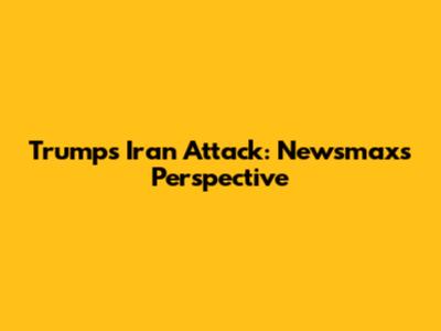 Trump's Iran Attack: Newsmax's Perspective