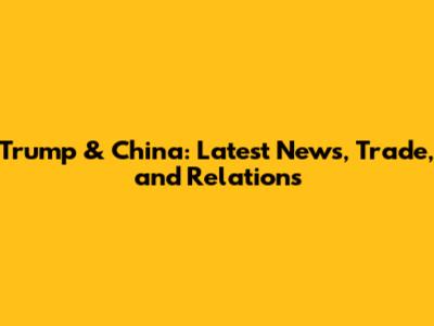 Trump & China: Latest News, Trade, and Relations